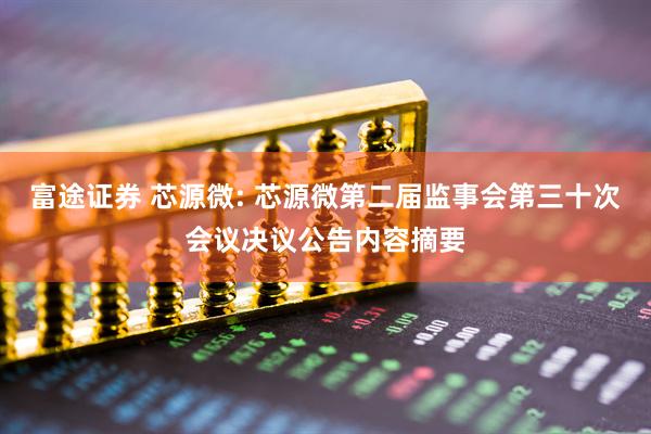 富途证券 芯源微: 芯源微第二届监事会第三十次会议决议公告内容摘要