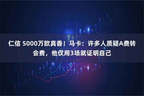 仁信 5000万欧真香！马卡：许多人质疑A费转会费，他仅用3场就证明自己