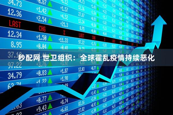 秒配网 世卫组织：全球霍乱疫情持续恶化