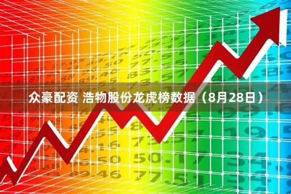 众豪配资 浩物股份龙虎榜数据（8月28日）