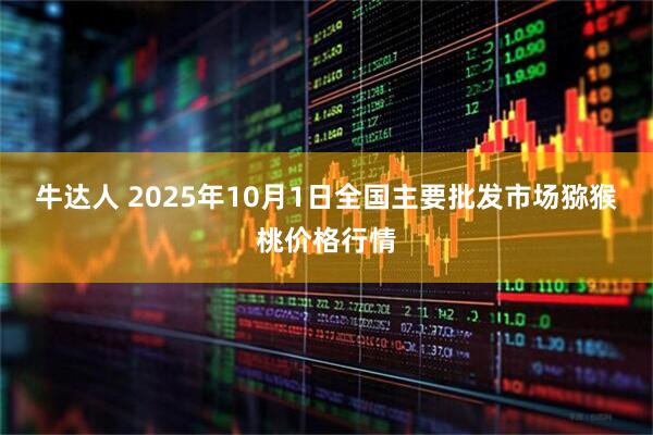 牛达人 2025年10月1日全国主要批发市场猕猴桃价格行情